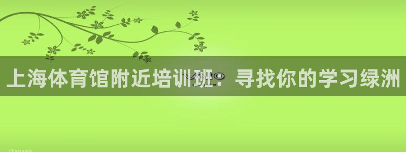 焦点娱乐官方网站首页入口下载：上海体育馆附近培训班：寻找你的